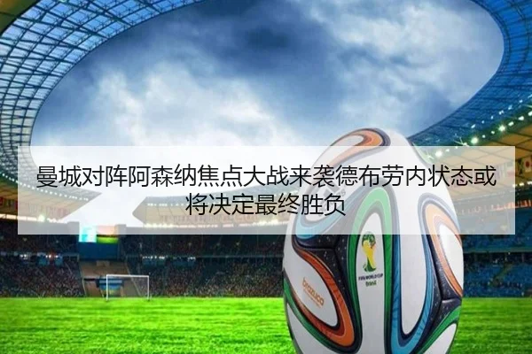 曼城对阵阿森纳焦点大战来袭德布劳内状态或将决定最终胜负